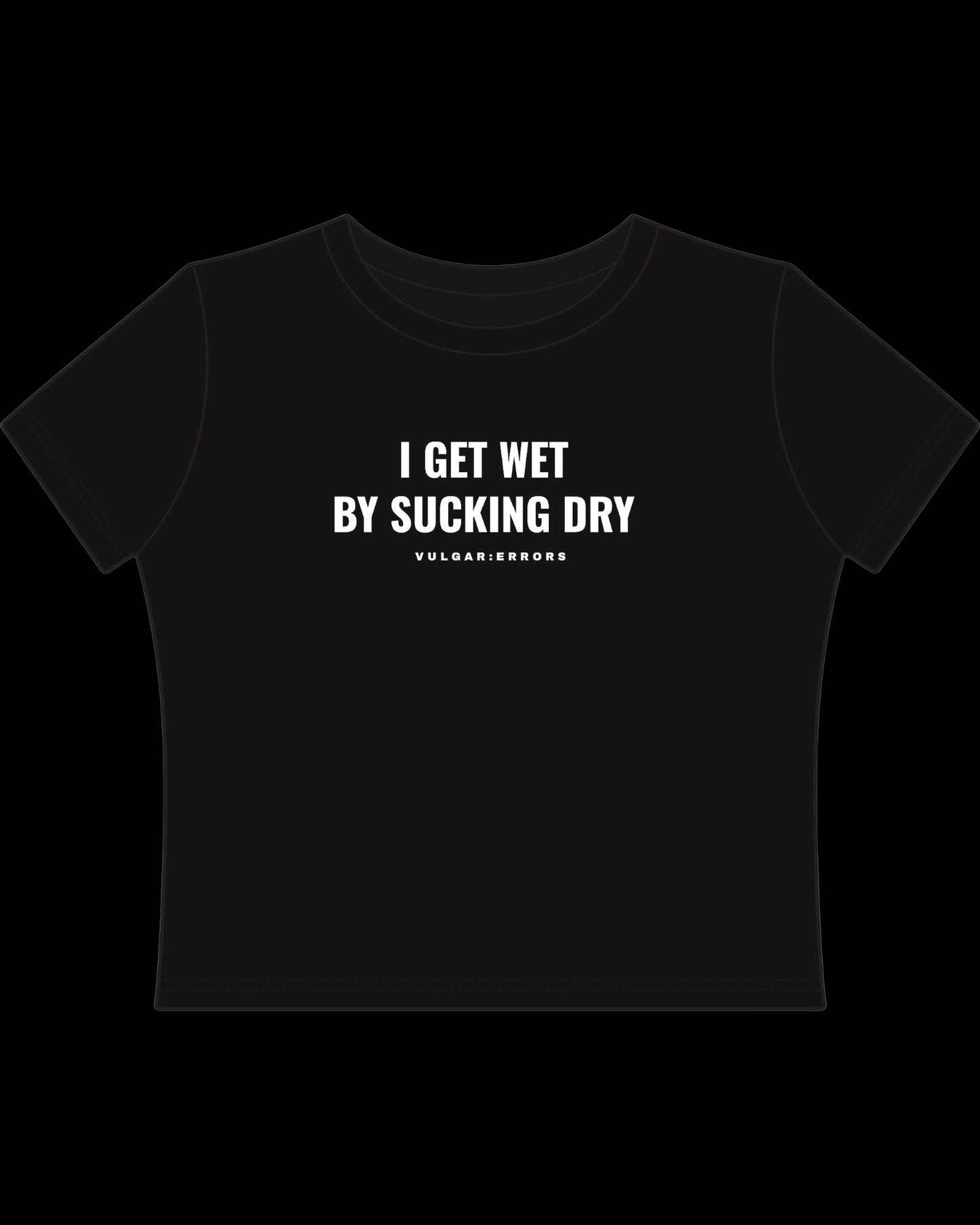 Vulgar Errors I Get Wet Baby Tee with white chest slogan print on fitted black cotton
