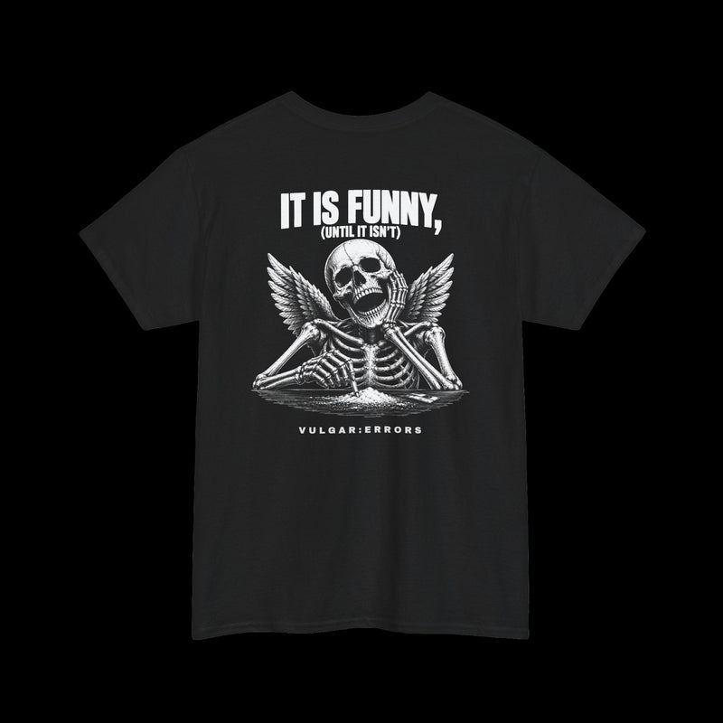 "IT IS FUNNY, UNTIL IT ISN'T" Vulgar Errors black t-shirt – back view