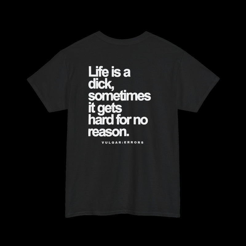 "LIFE IS A D*CK, SOMETIMES IT GETS HARD FOR NO REASON" Vulgar Errors black t-shirt – back view
