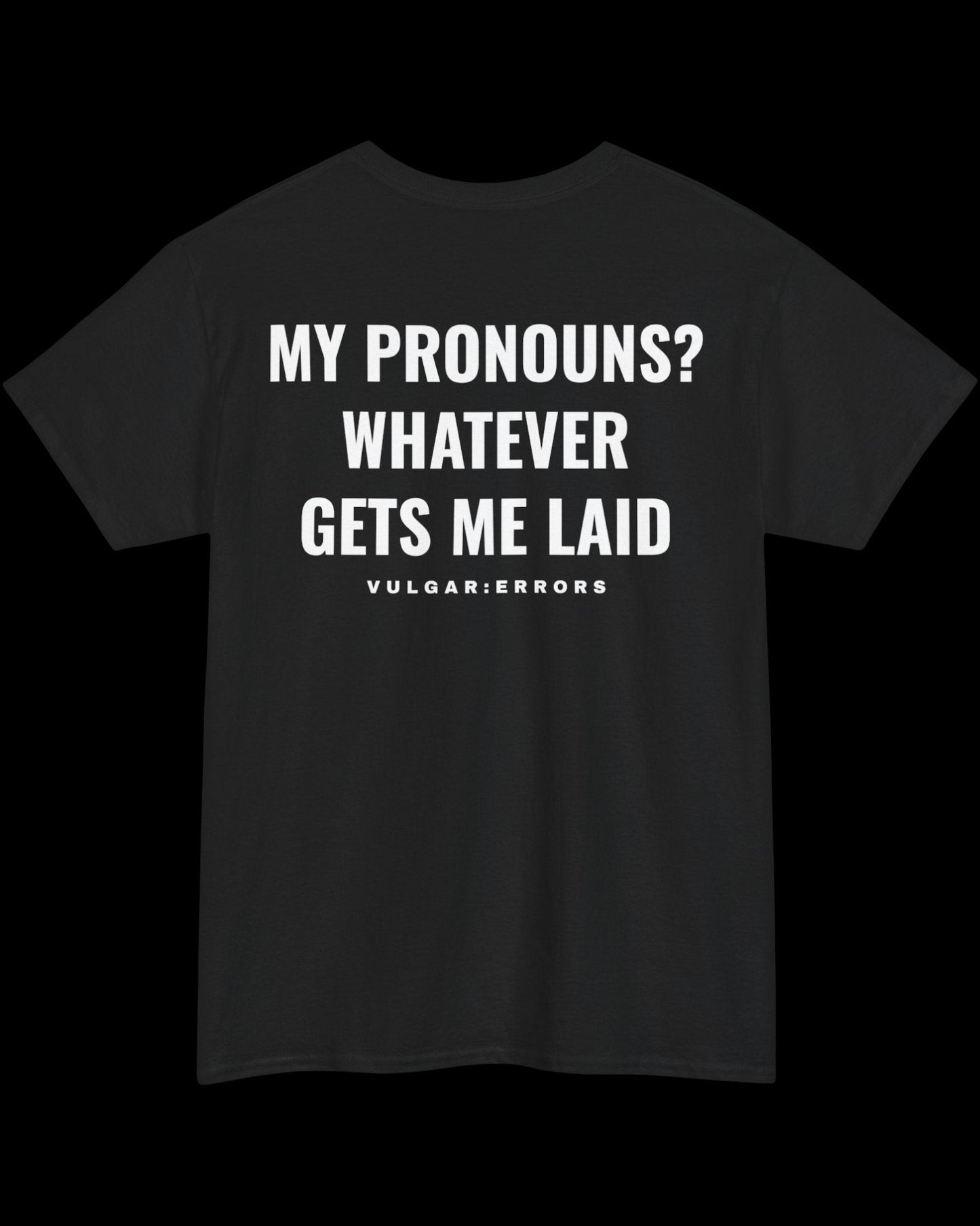 Vulgar Errors My Pronouns? Whatever T-Shirt with large white back slogan print on black cotton