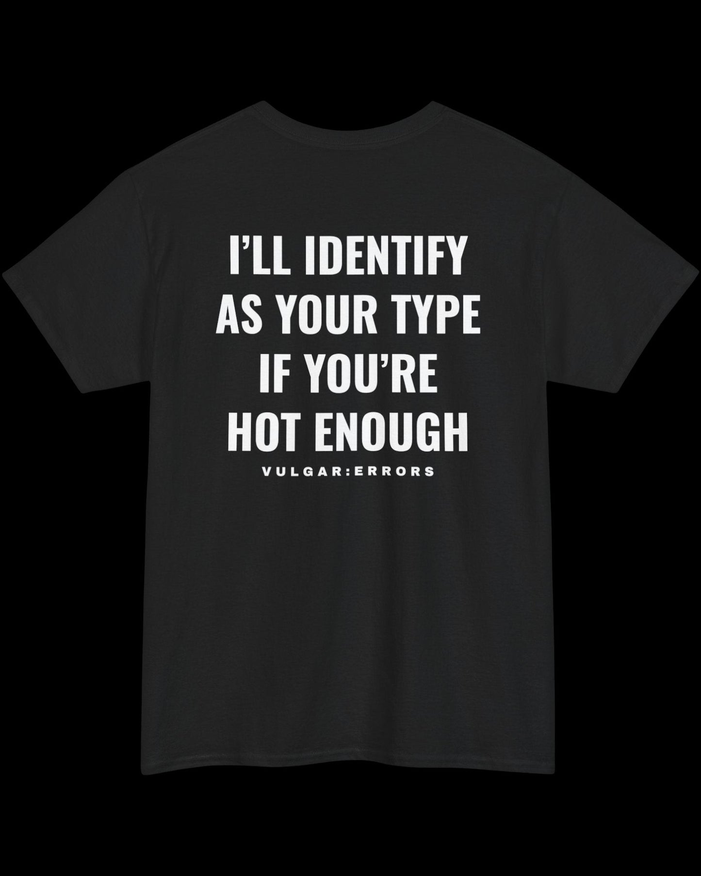 Vulgar Errors I'll Identify As Your Type T-Shirt with large white back slogan print on black cotton