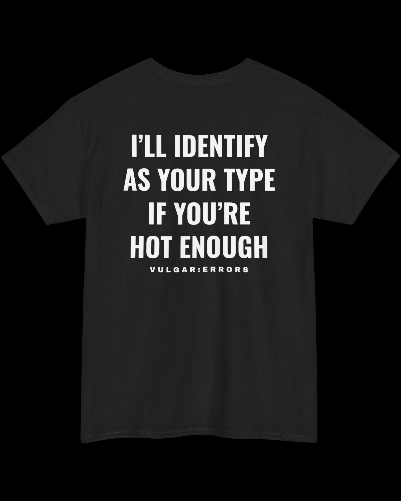 Vulgar Errors I'll Identify As Your Type T-Shirt with large white back slogan print on black cotton