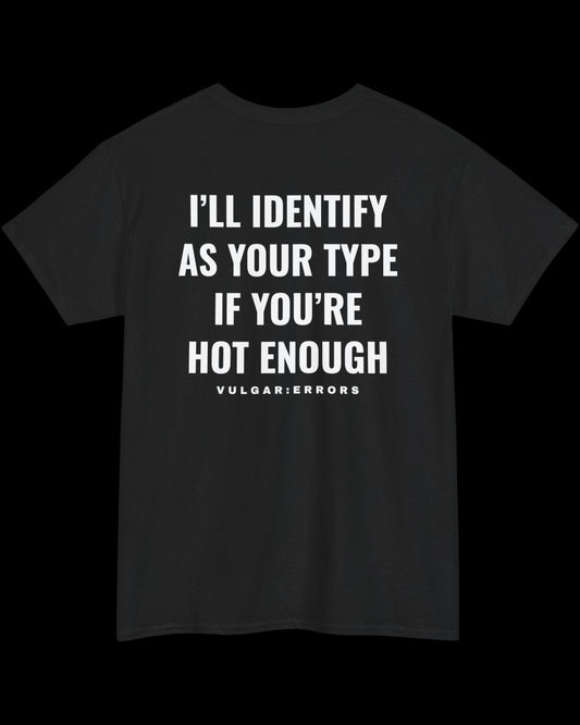 Vulgar Errors I'll Identify As Your Type T-Shirt with large white back slogan print on black cotton