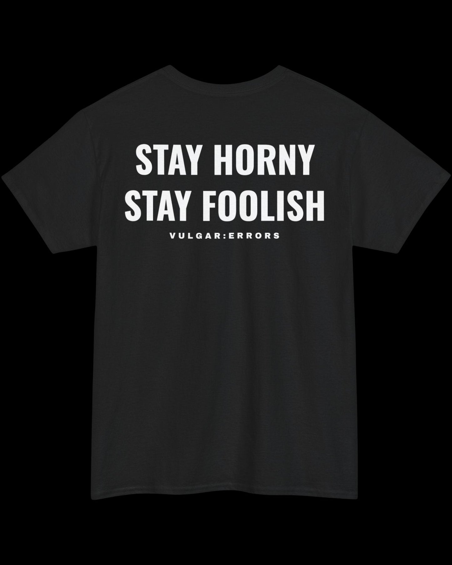 Vulgar Errors Stay Horny Stay Foolish T-Shirt with large white back slogan print on black cotton