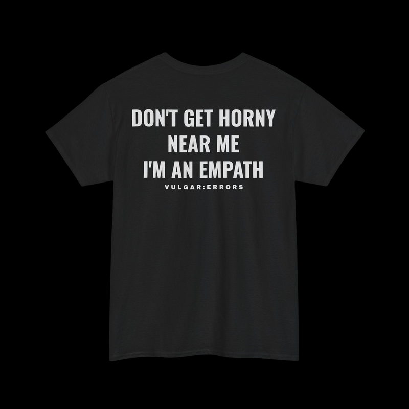 "DON'T GET HORNY NEAR ME, I'M AN EMPATH" Vulgar Errors black t-shirt – back view