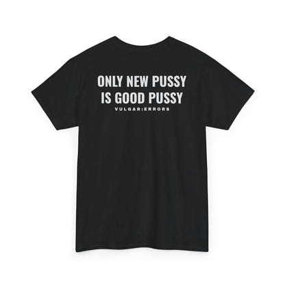 Only New Pussy Is Good Pussy — Tee
