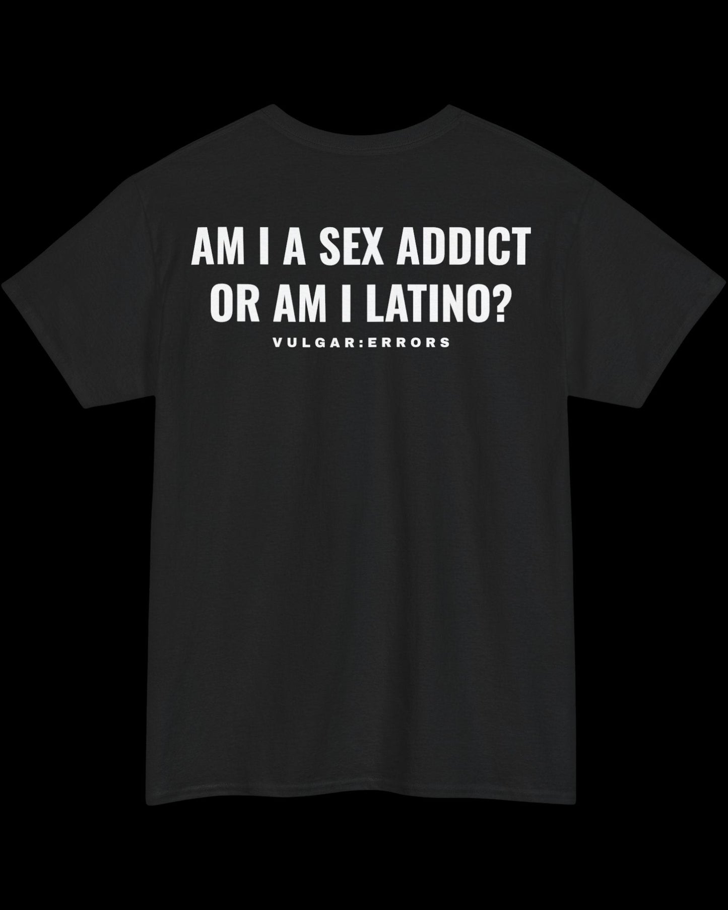 Vulgar Errors Latino Sex Addict T-Shirt with large white back slogan print on black cotton