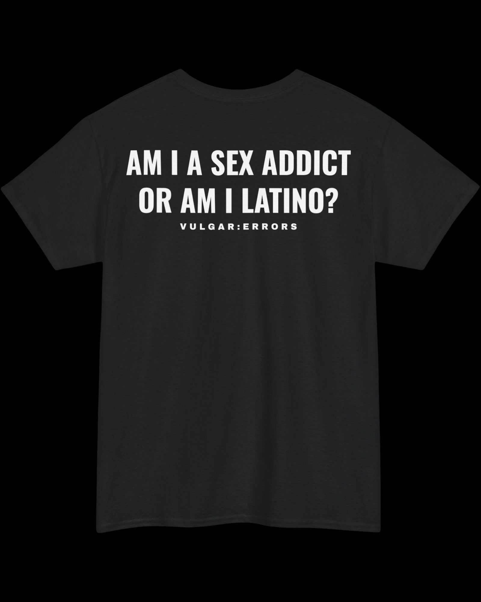 Vulgar Errors Latino Sex Addict T-Shirt with large white back slogan print on black cotton