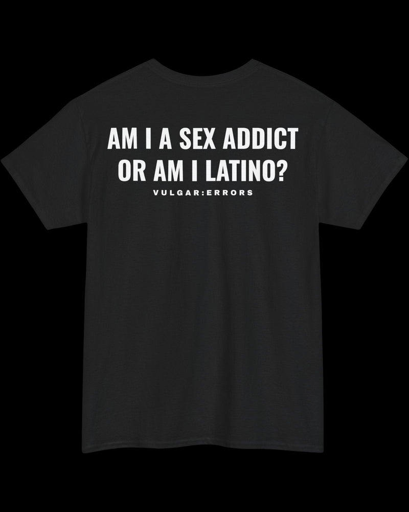 Vulgar Errors Latino Sex Addict T-Shirt with large white back slogan print on black cotton