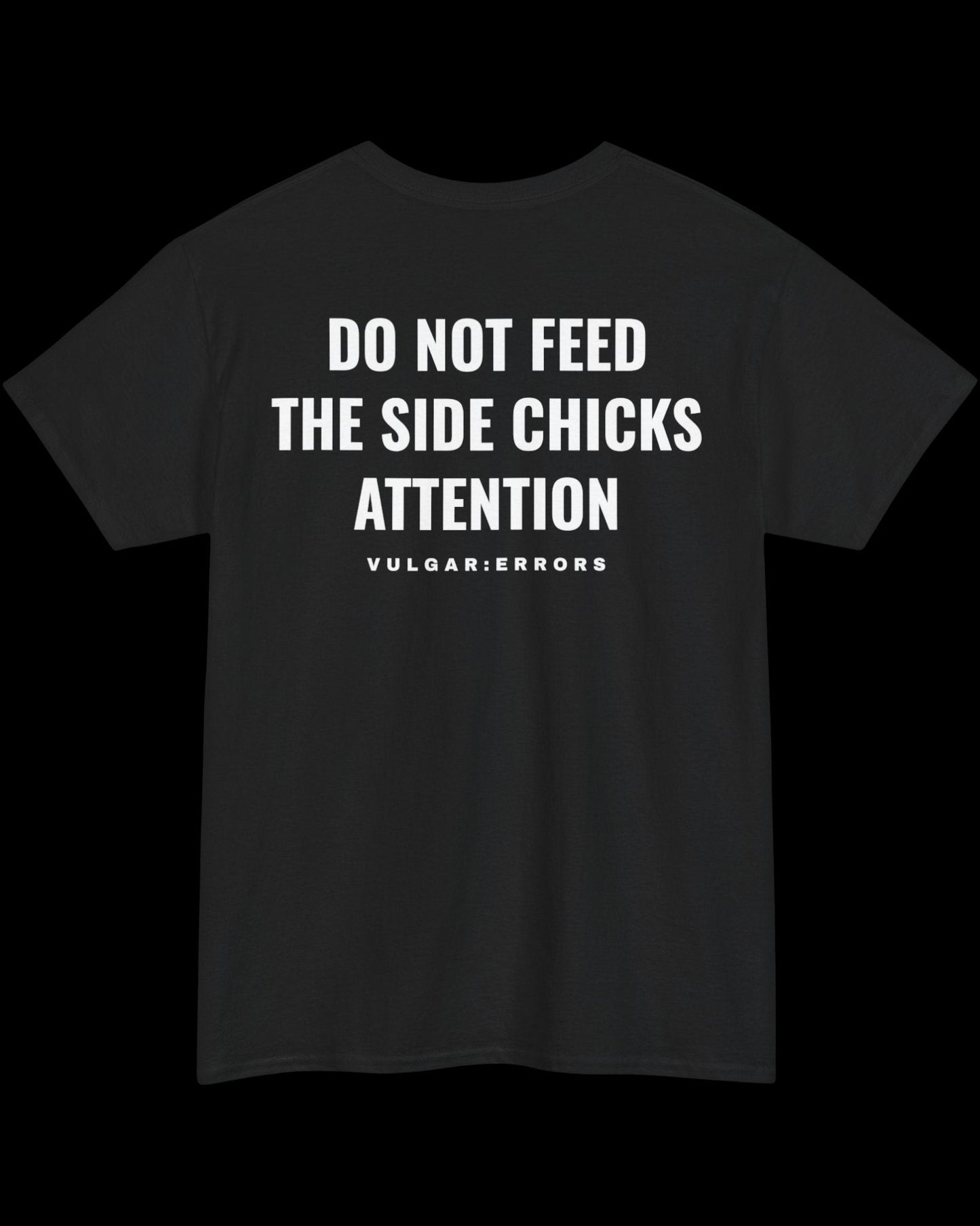Vulgar Errors Do not Feed The Side Chicks T-Shirt with large white back slogan print on black cotton
