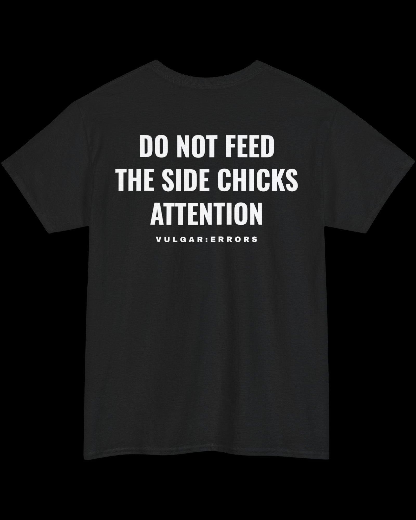 Vulgar Errors Do not Feed The Side Chicks T-Shirt with large white back slogan print on black cotton