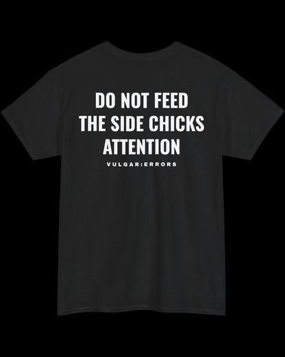 Vulgar Errors Do not Feed The Side Chicks T-Shirt with large white back slogan print on black cotton