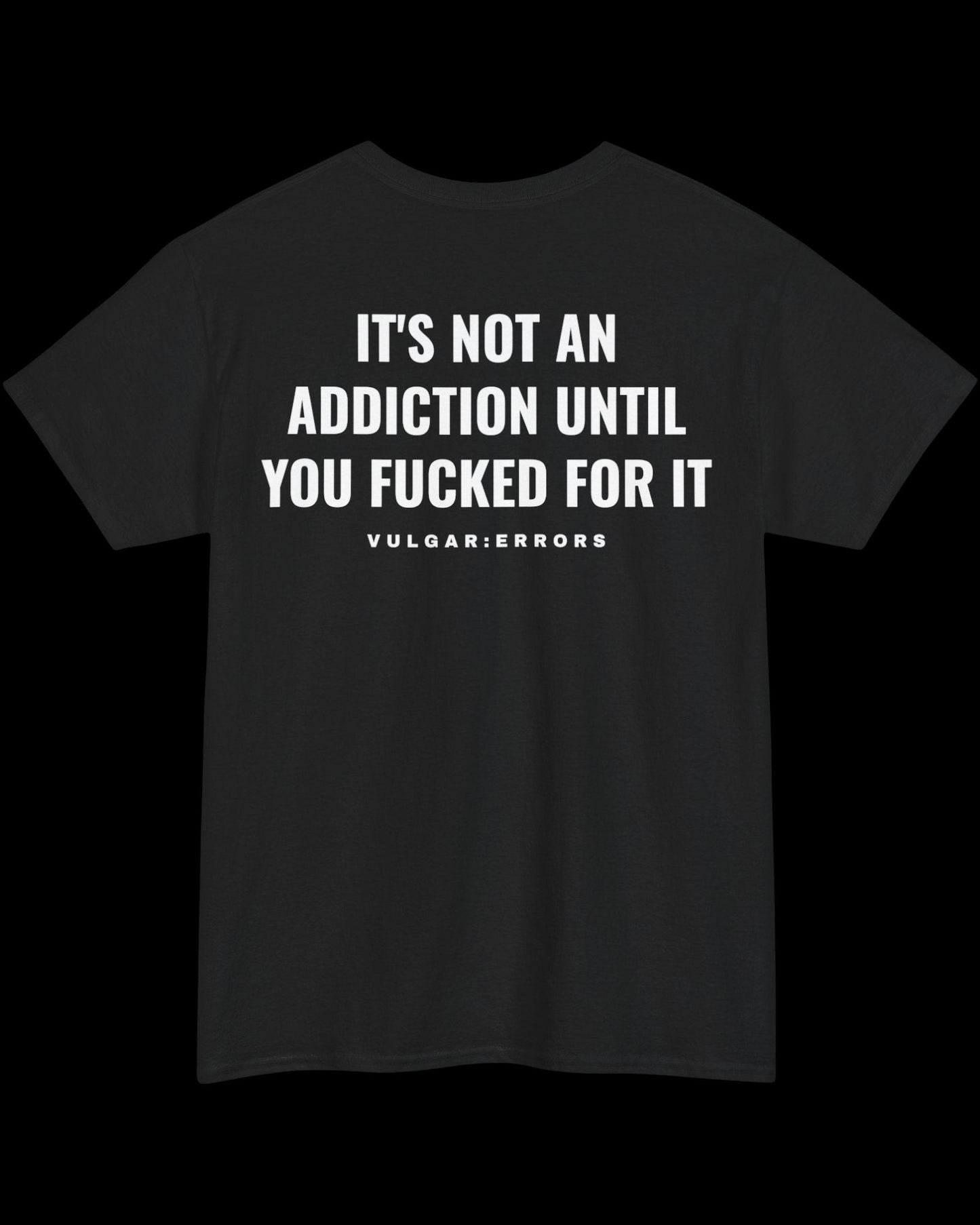 Vulgar Errors It's Not An Addiction T-Shirt with large white back slogan print on black cotton