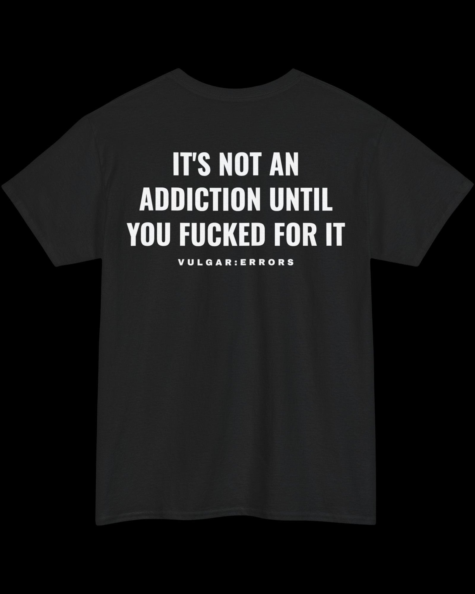Vulgar Errors It's Not An Addiction T-Shirt with large white back slogan print on black cotton