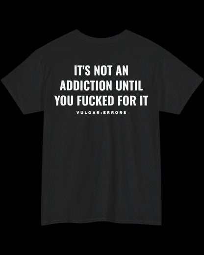 Vulgar Errors It's Not An Addiction T-Shirt with large white back slogan print on black cotton