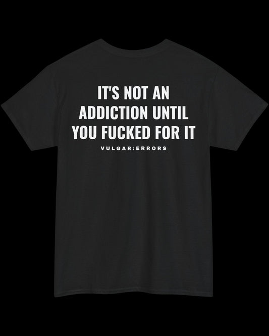 Vulgar Errors It's Not An Addiction T-Shirt with large white back slogan print on black cotton