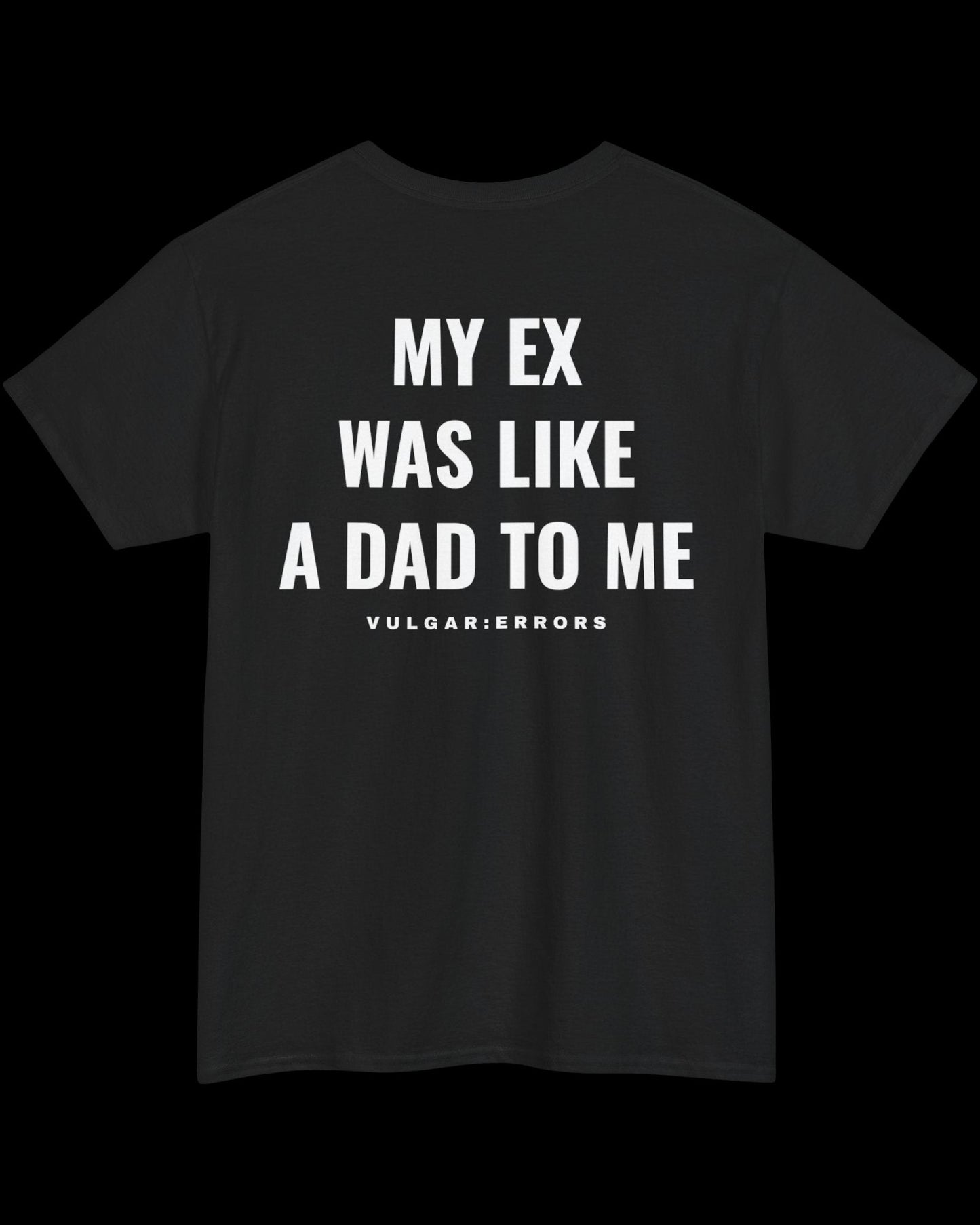 Vulgar Errors My Ex Was Like A Dad T-Shirt with large white back slogan print on black cotton