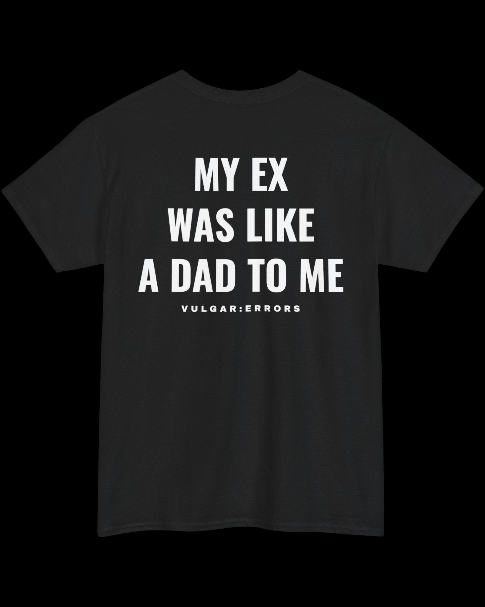 Vulgar Errors My Ex Was Like A Dad T-Shirt with large white back slogan print on black cotton