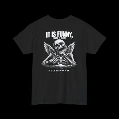 IT IS FUNNY, UNTIL IT ISN'T — TEE